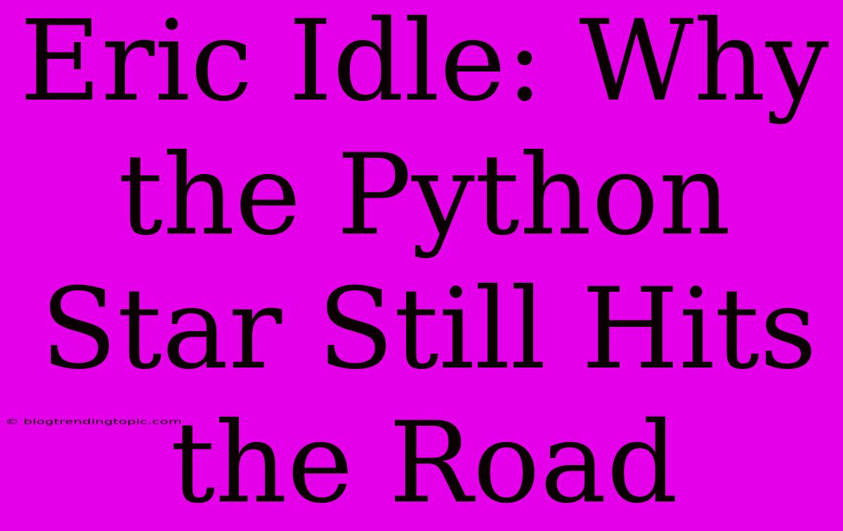 Eric Idle: Why The Python Star Still Hits The Road