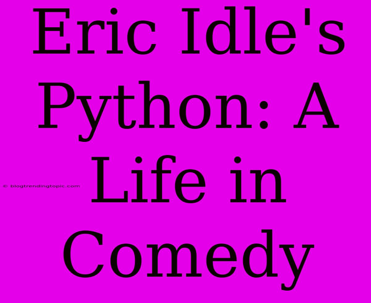 Eric Idle's Python: A Life In Comedy