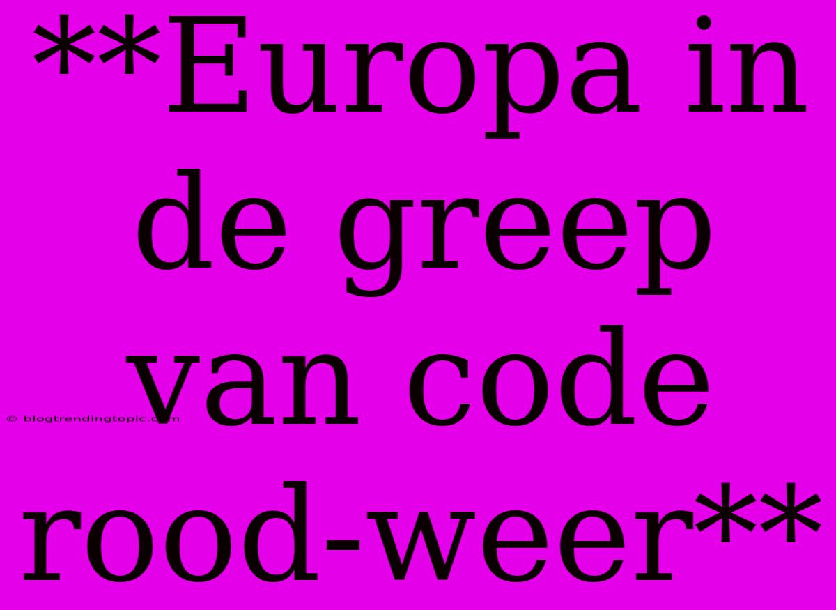 **Europa In De Greep Van Code Rood-weer**