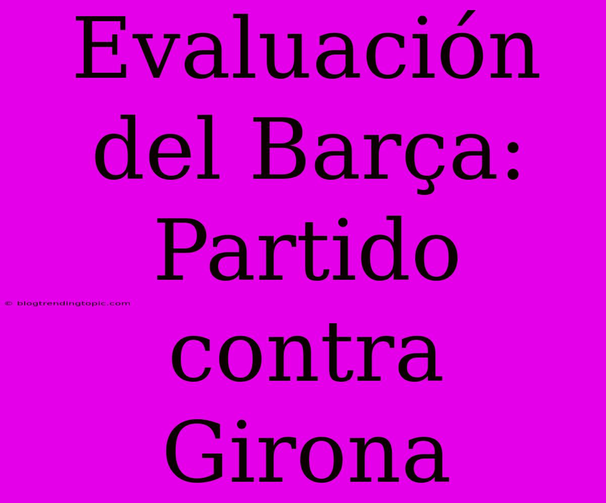 Evaluación Del Barça: Partido Contra Girona