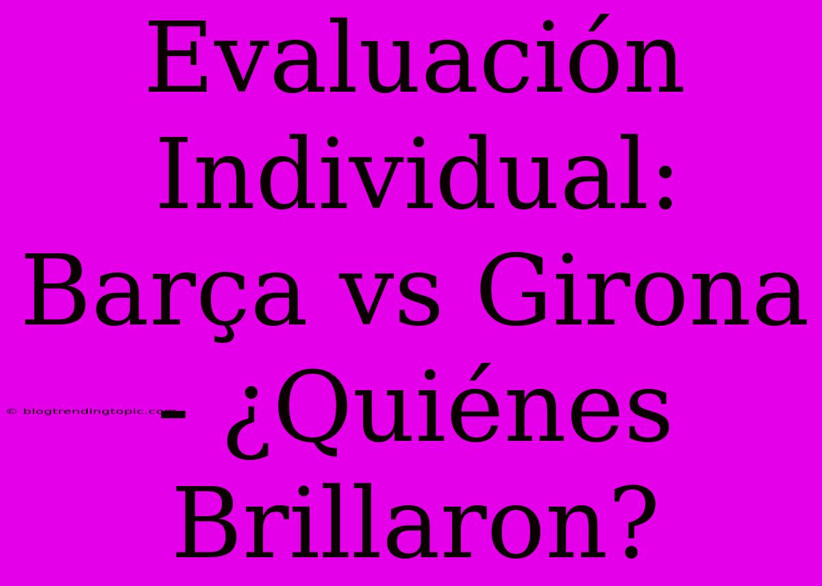 Evaluación Individual: Barça Vs Girona - ¿Quiénes Brillaron?