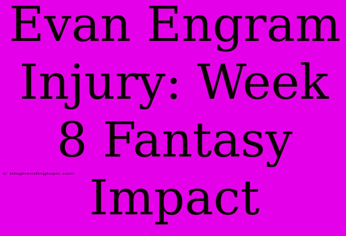 Evan Engram Injury: Week 8 Fantasy Impact