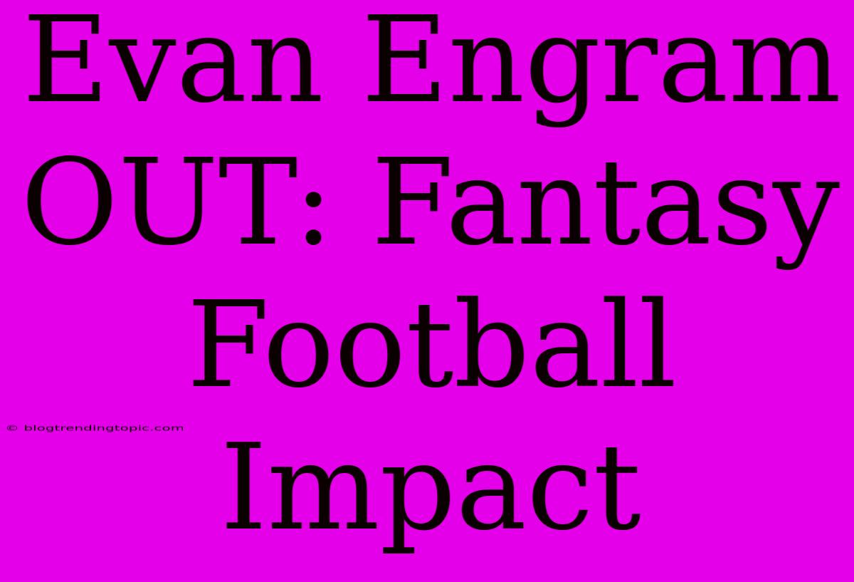 Evan Engram OUT: Fantasy Football Impact