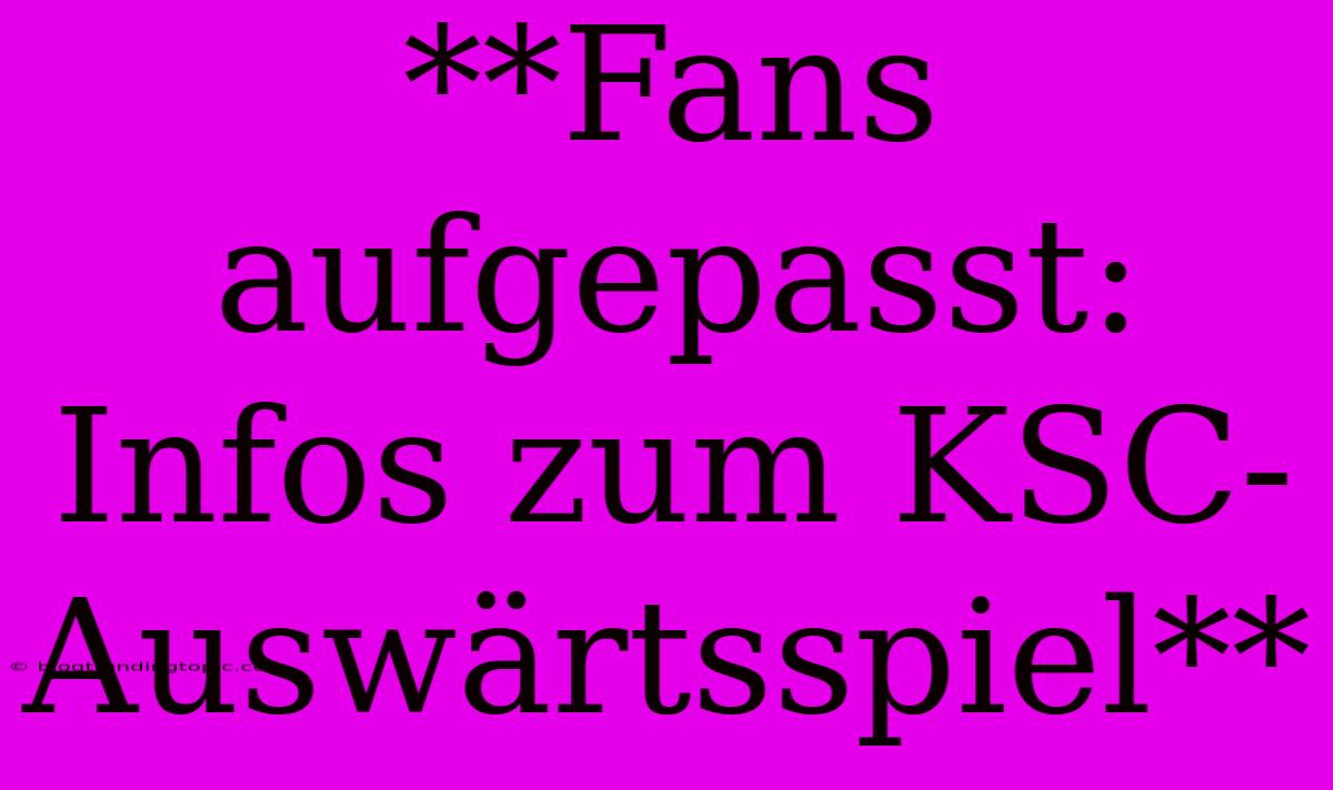 **Fans Aufgepasst: Infos Zum KSC-Auswärtsspiel**