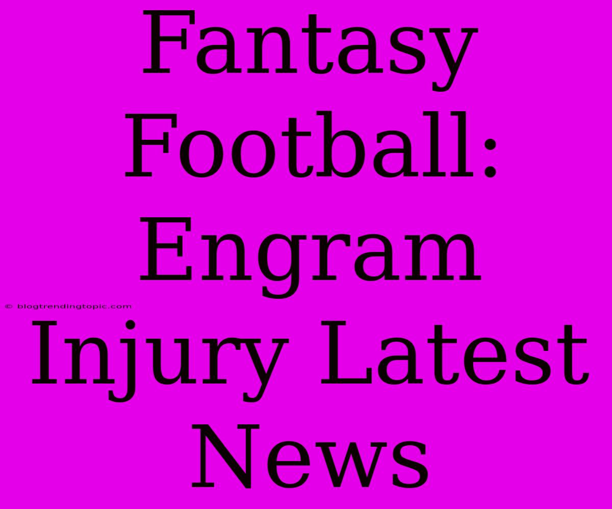 Fantasy Football: Engram Injury Latest News