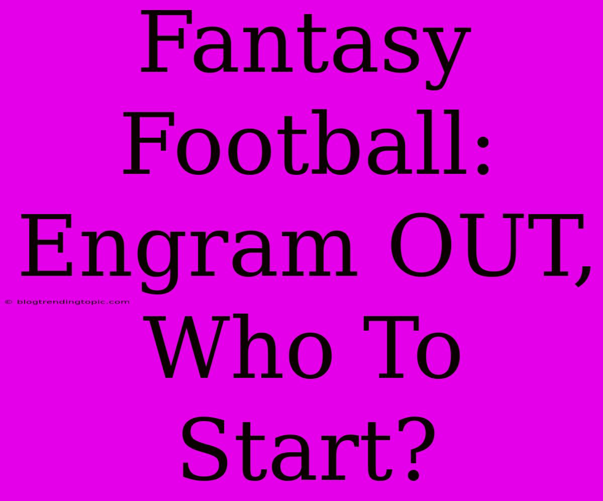 Fantasy Football: Engram OUT, Who To Start?