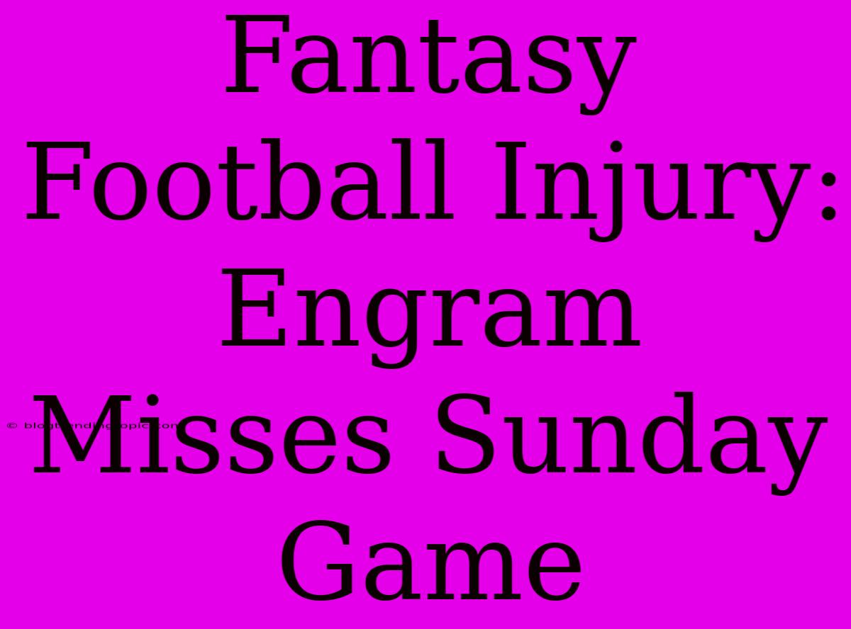 Fantasy Football Injury: Engram Misses Sunday Game