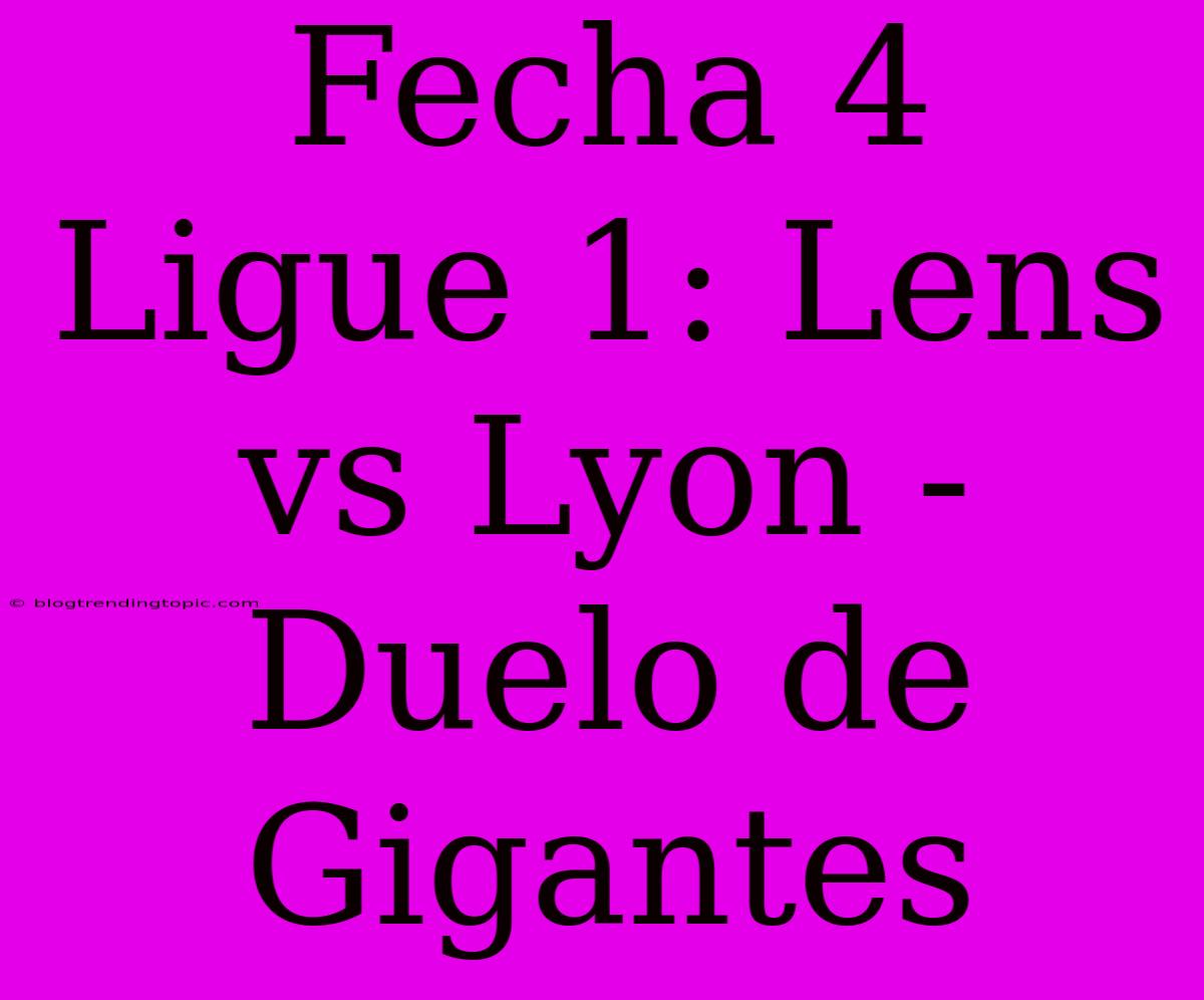 Fecha 4 Ligue 1: Lens Vs Lyon - Duelo De Gigantes