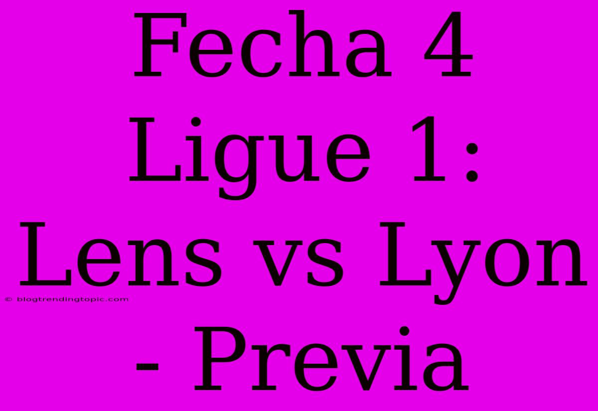 Fecha 4 Ligue 1: Lens Vs Lyon - Previa