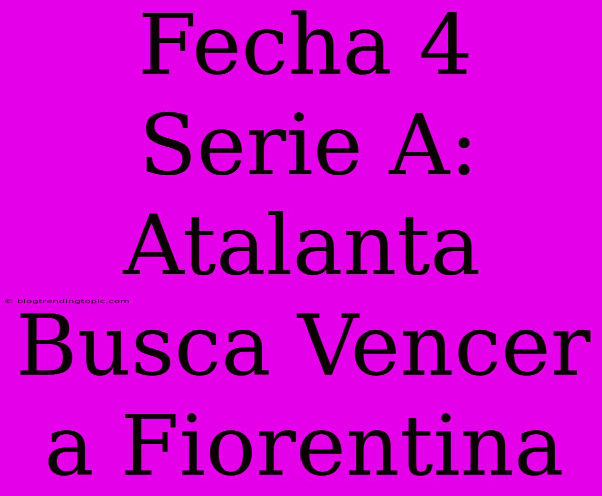 Fecha 4 Serie A: Atalanta Busca Vencer A Fiorentina