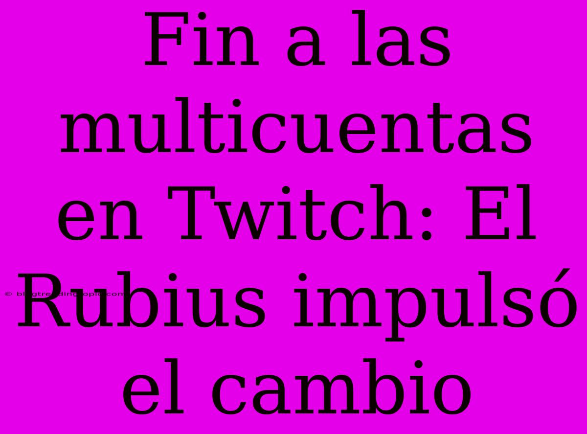 Fin A Las Multicuentas En Twitch: El Rubius Impulsó El Cambio