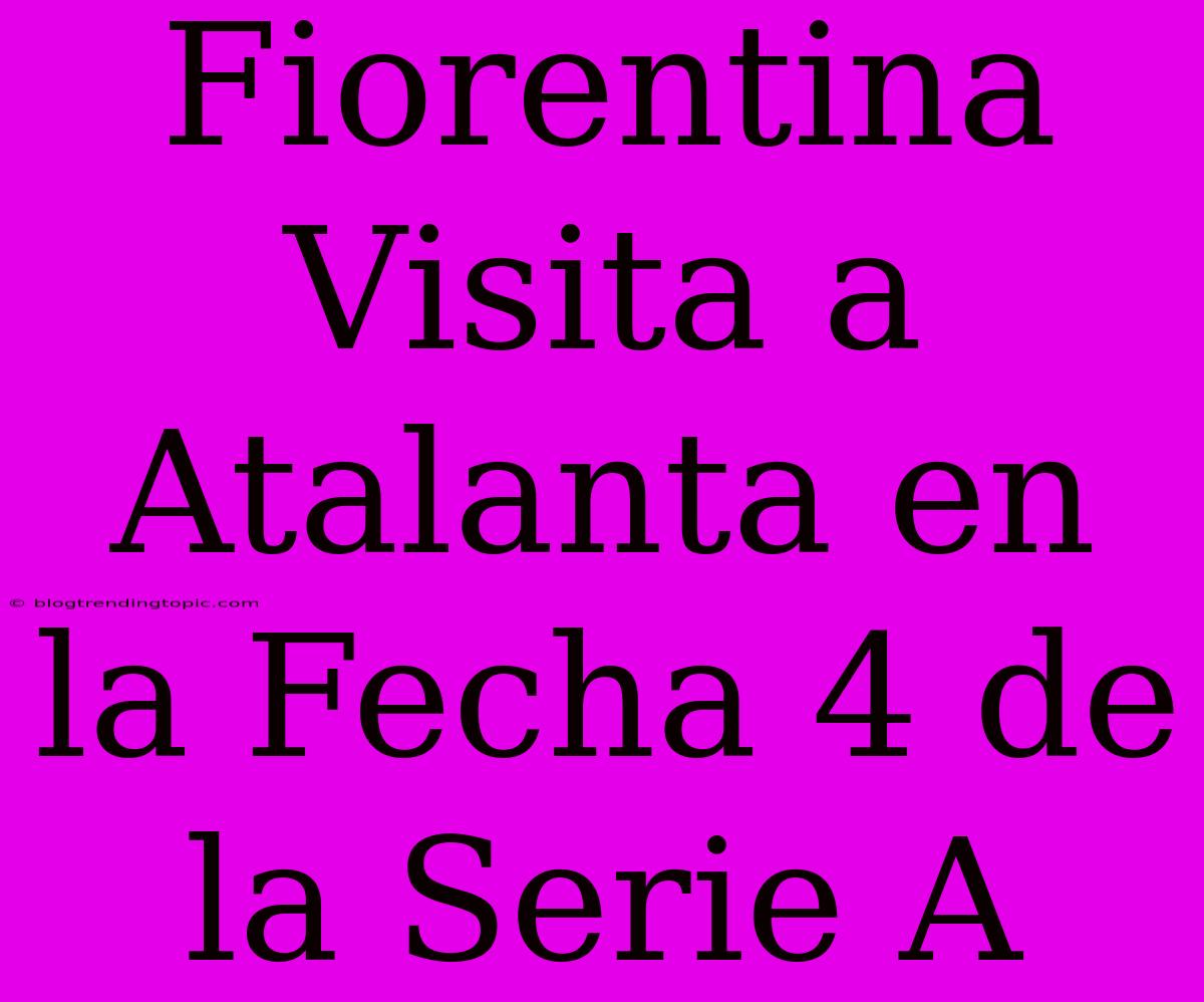 Fiorentina Visita A Atalanta En La Fecha 4 De La Serie A