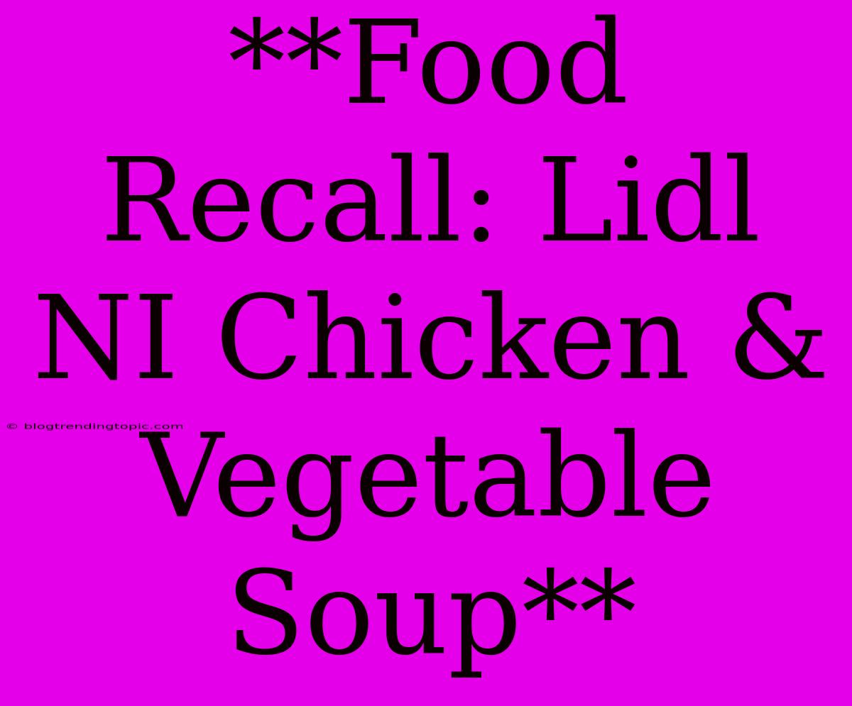 **Food Recall: Lidl NI Chicken & Vegetable Soup**