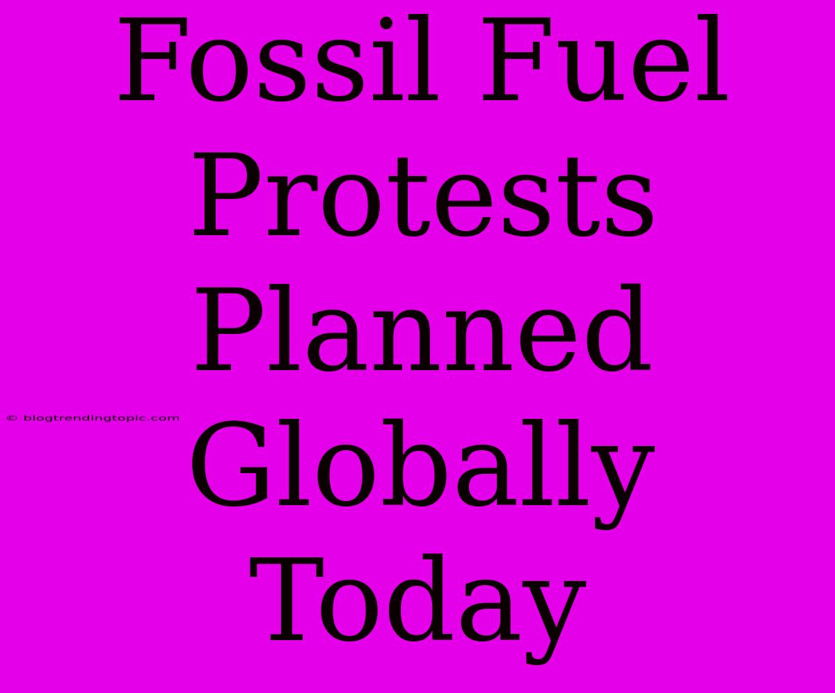 Fossil Fuel Protests Planned Globally Today