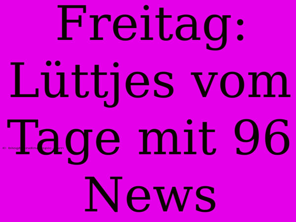 Freitag: Lüttjes Vom Tage Mit 96 News