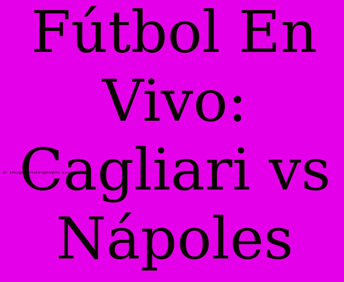 Fútbol En Vivo: Cagliari Vs Nápoles