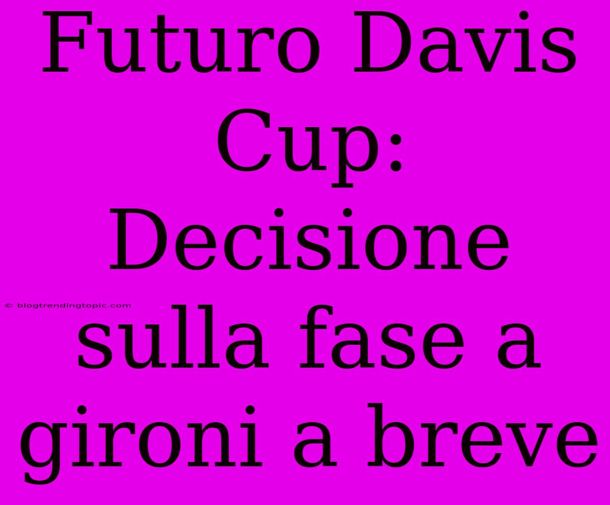 Futuro Davis Cup: Decisione Sulla Fase A Gironi A Breve