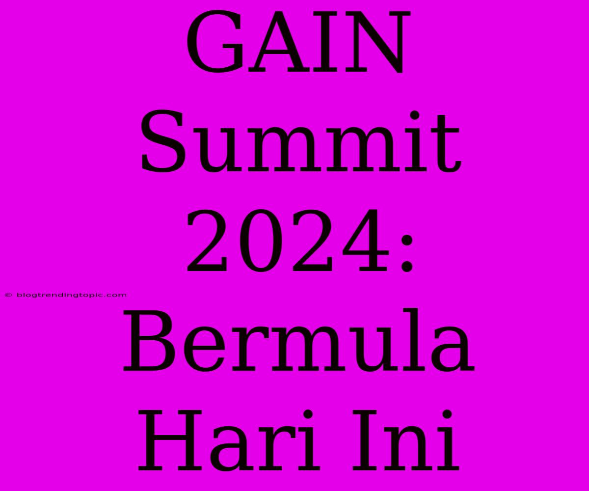 GAIN Summit 2024: Bermula Hari Ini