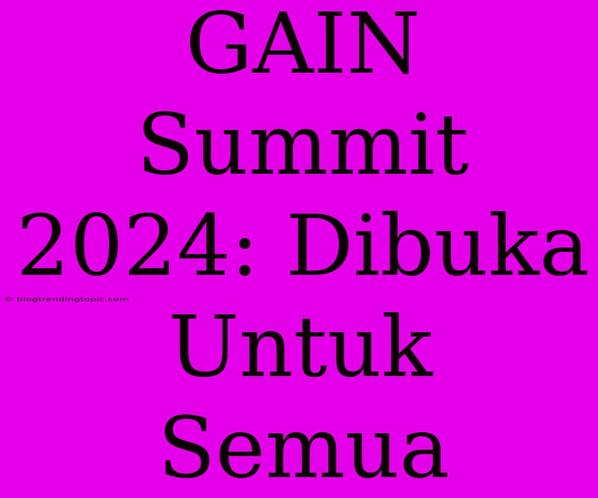 GAIN Summit 2024: Dibuka Untuk Semua