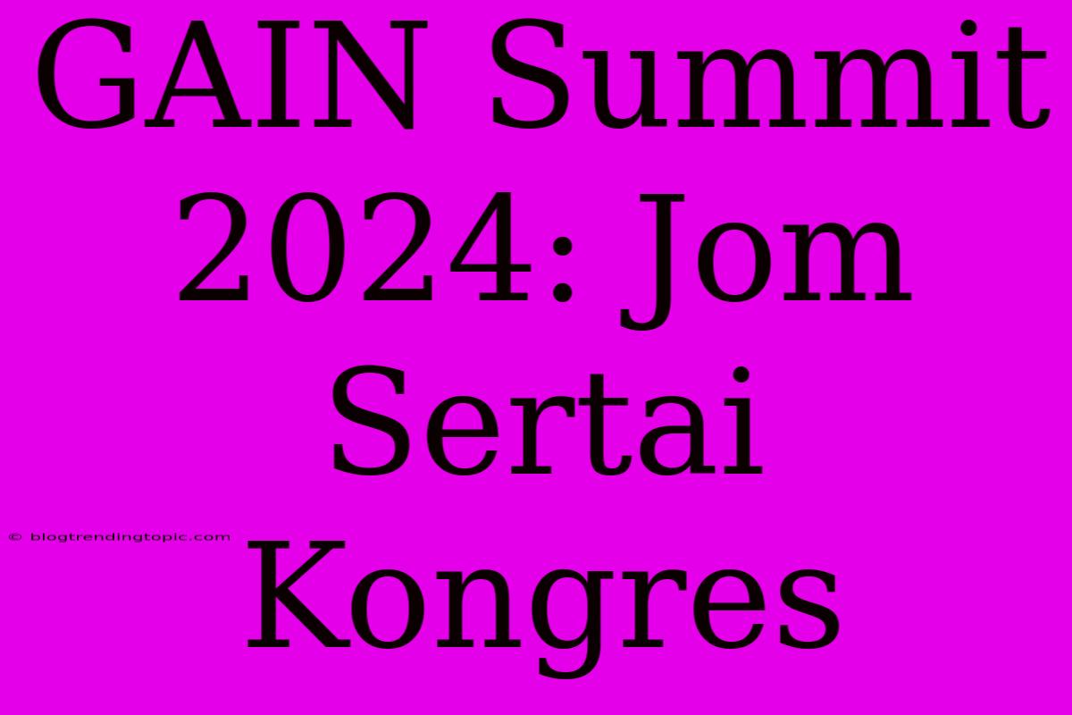 GAIN Summit 2024: Jom Sertai Kongres