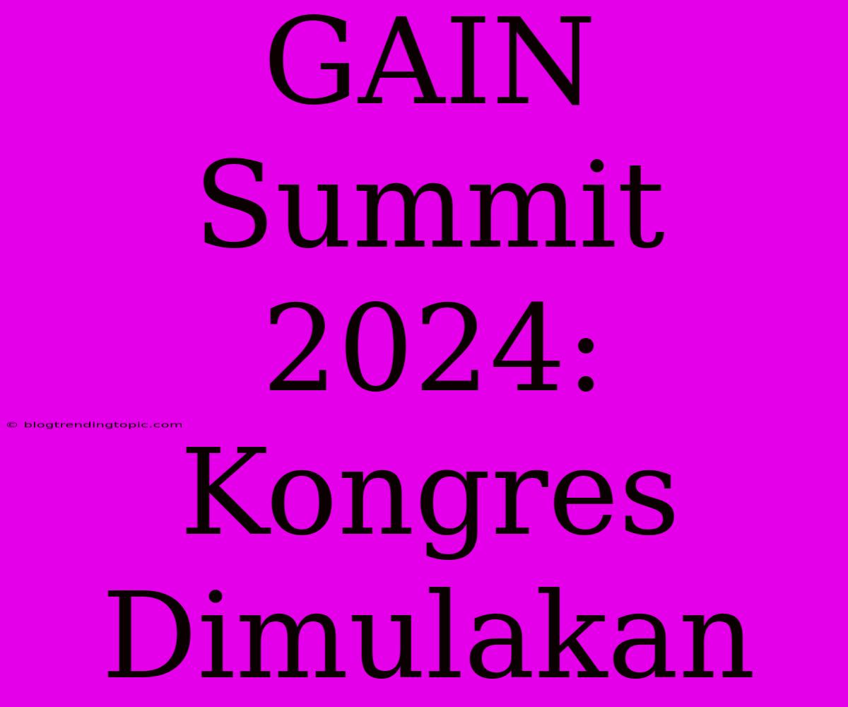 GAIN Summit 2024: Kongres Dimulakan