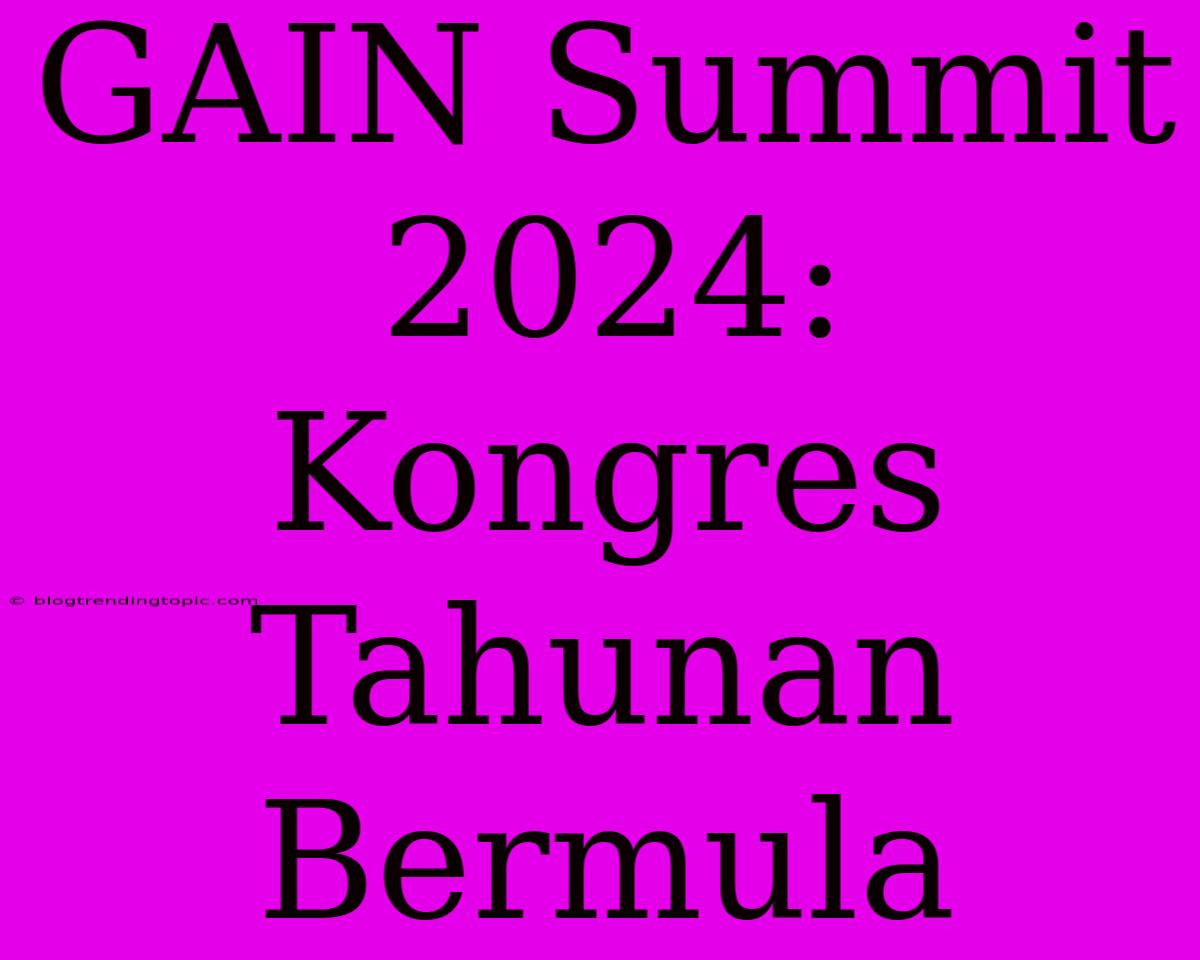 GAIN Summit 2024: Kongres Tahunan Bermula