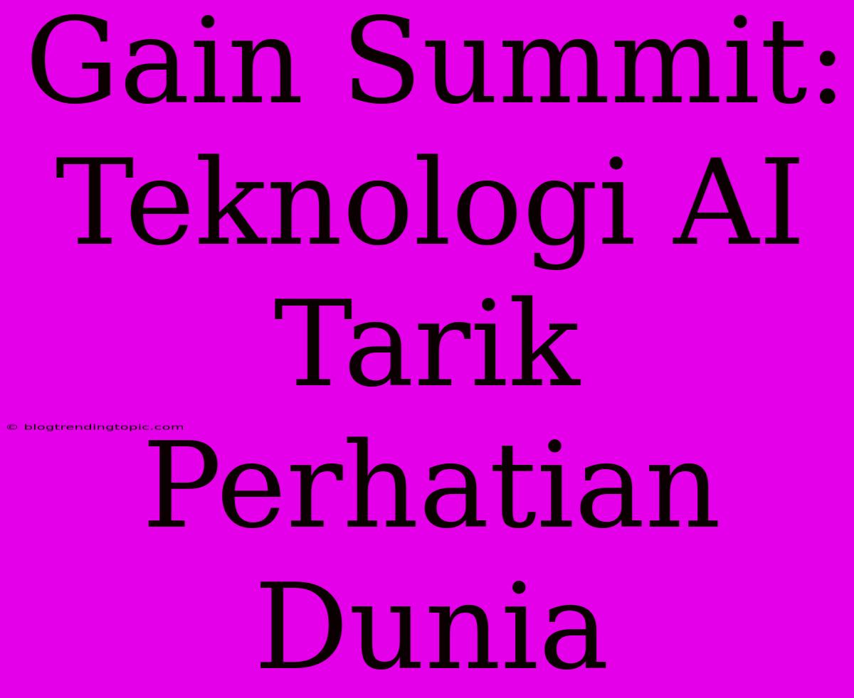 Gain Summit: Teknologi AI Tarik Perhatian Dunia