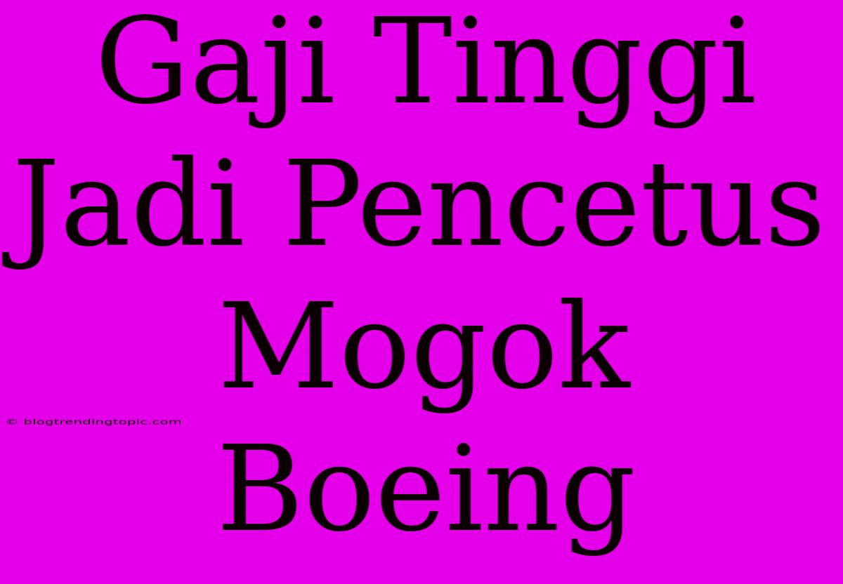 Gaji Tinggi Jadi Pencetus Mogok Boeing