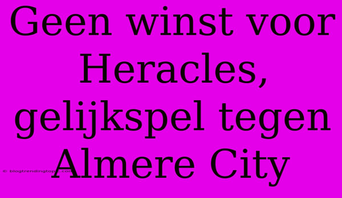 Geen Winst Voor Heracles, Gelijkspel Tegen Almere City