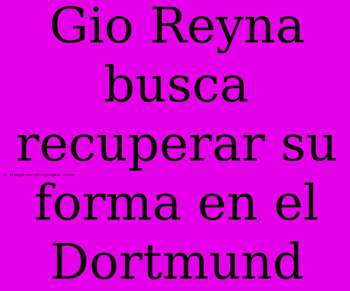 Gio Reyna Busca Recuperar Su Forma En El Dortmund