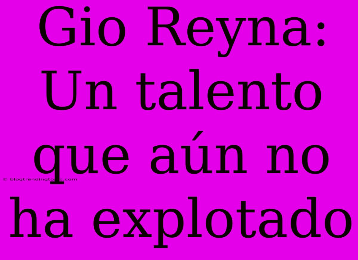 Gio Reyna: Un Talento Que Aún No Ha Explotado