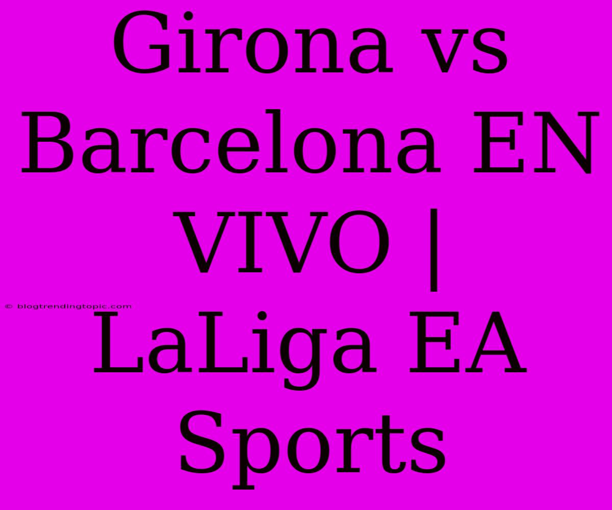 Girona Vs Barcelona EN VIVO | LaLiga EA Sports