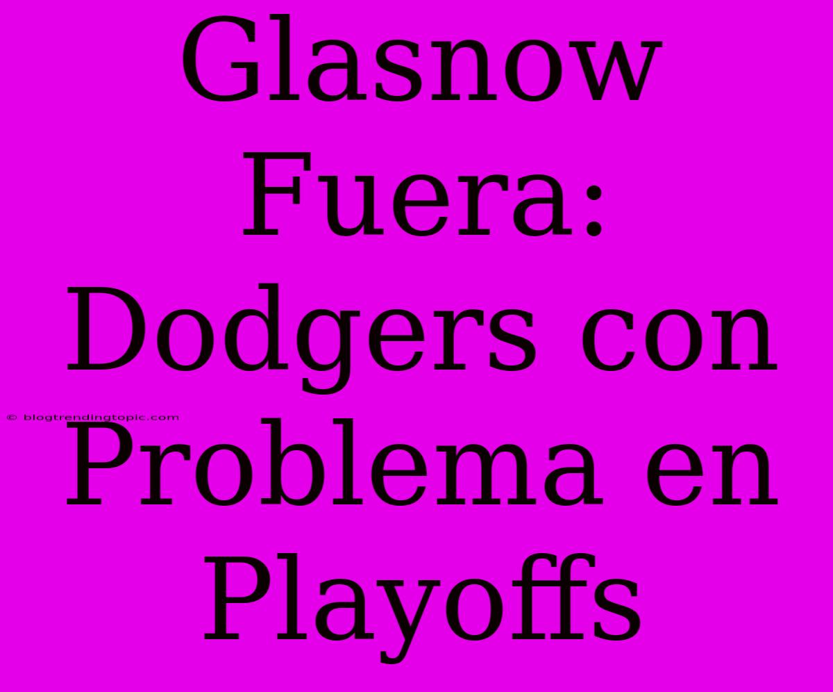 Glasnow Fuera: Dodgers Con Problema En Playoffs