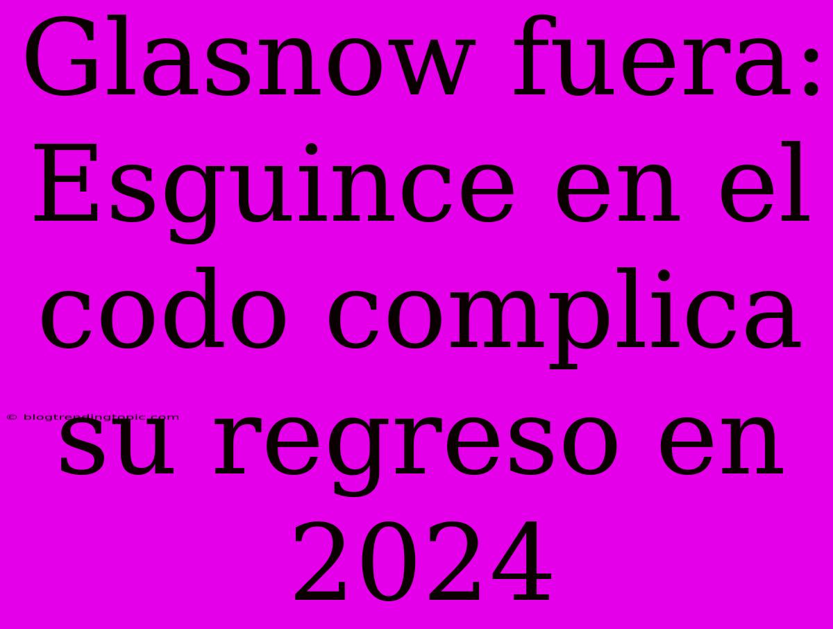 Glasnow Fuera: Esguince En El Codo Complica Su Regreso En 2024