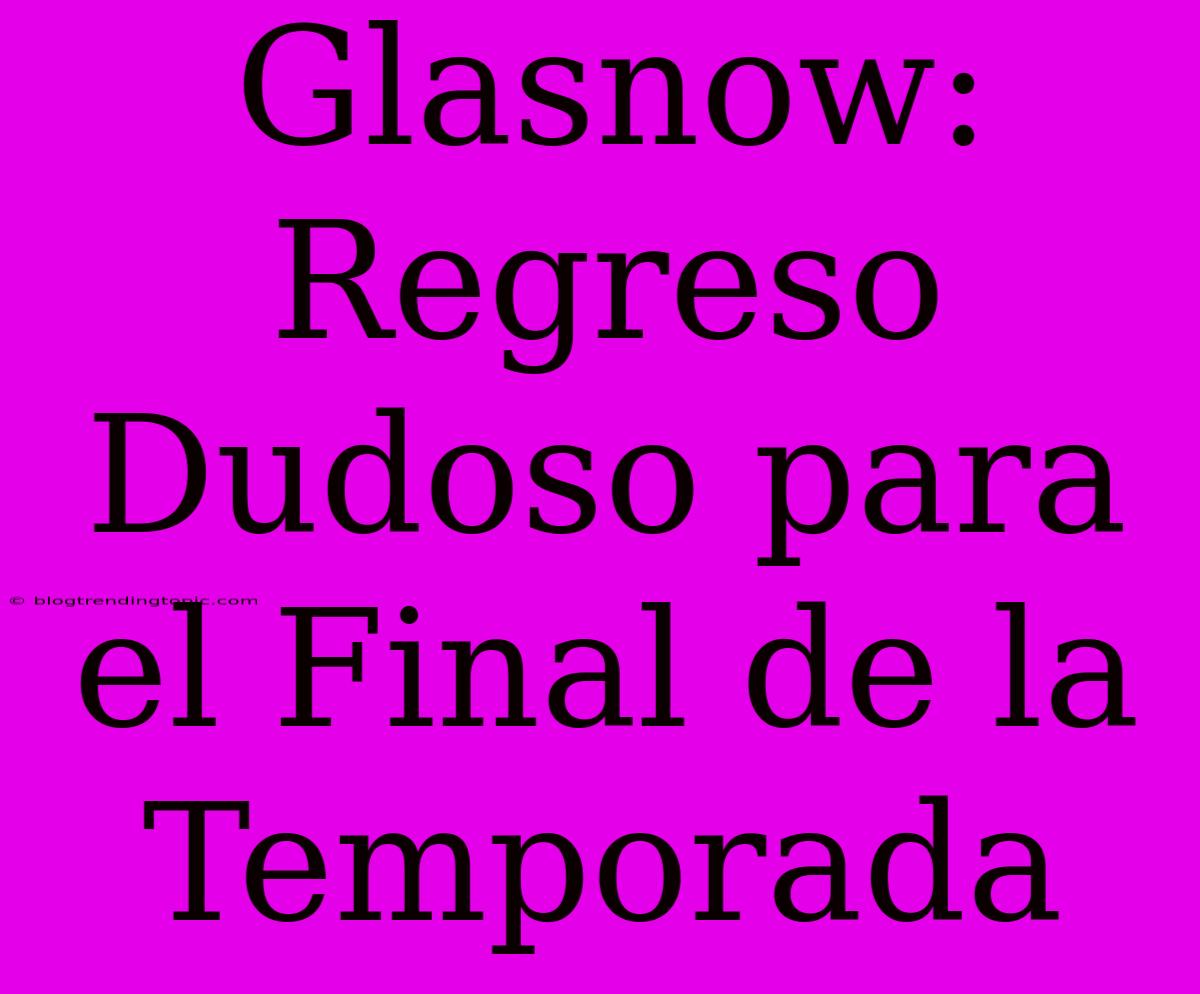 Glasnow: Regreso Dudoso Para El Final De La Temporada