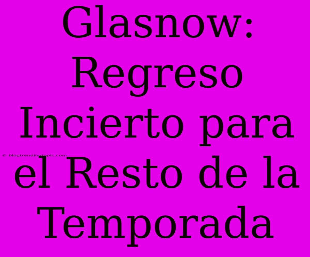 Glasnow: Regreso Incierto Para El Resto De La Temporada