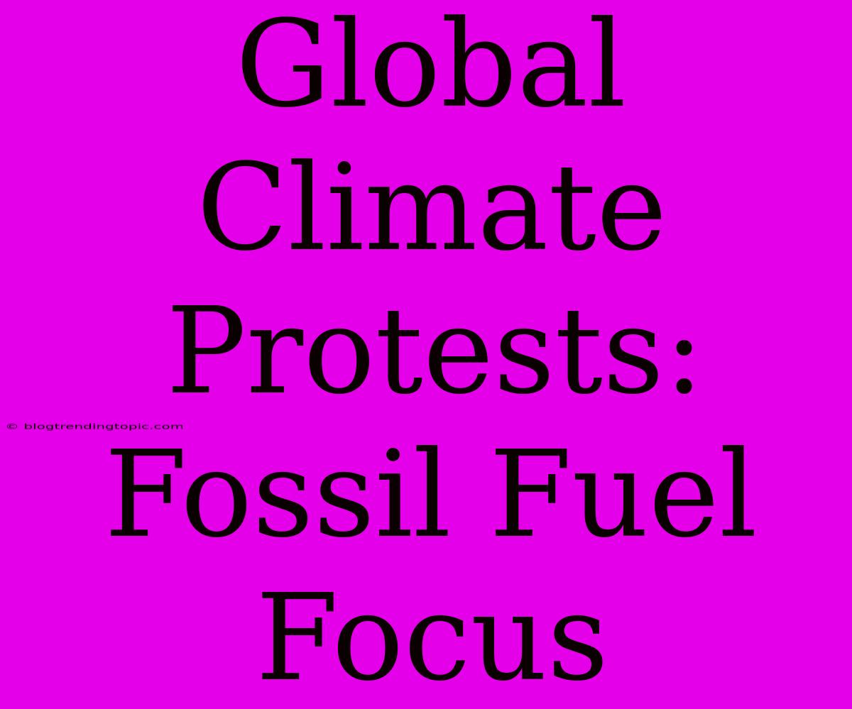 Global Climate Protests: Fossil Fuel Focus