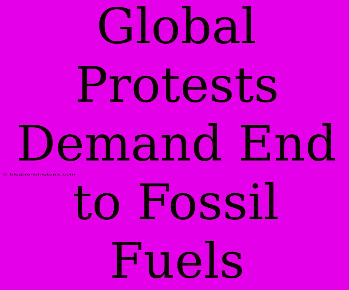 Global Protests Demand End To Fossil Fuels