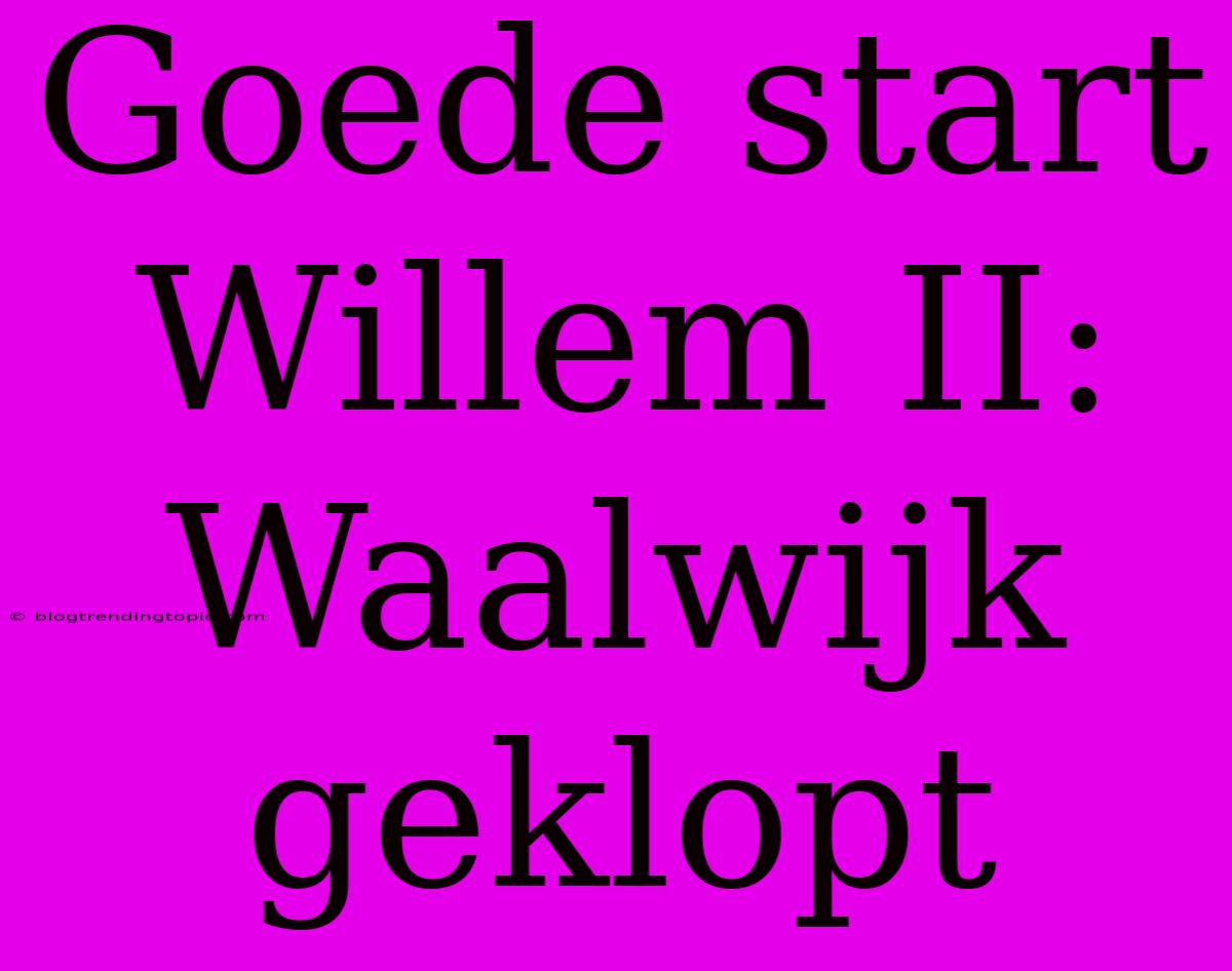 Goede Start Willem II: Waalwijk Geklopt