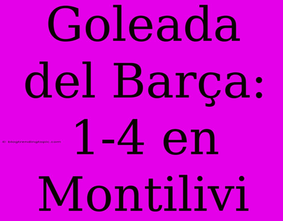 Goleada Del Barça: 1-4 En Montilivi