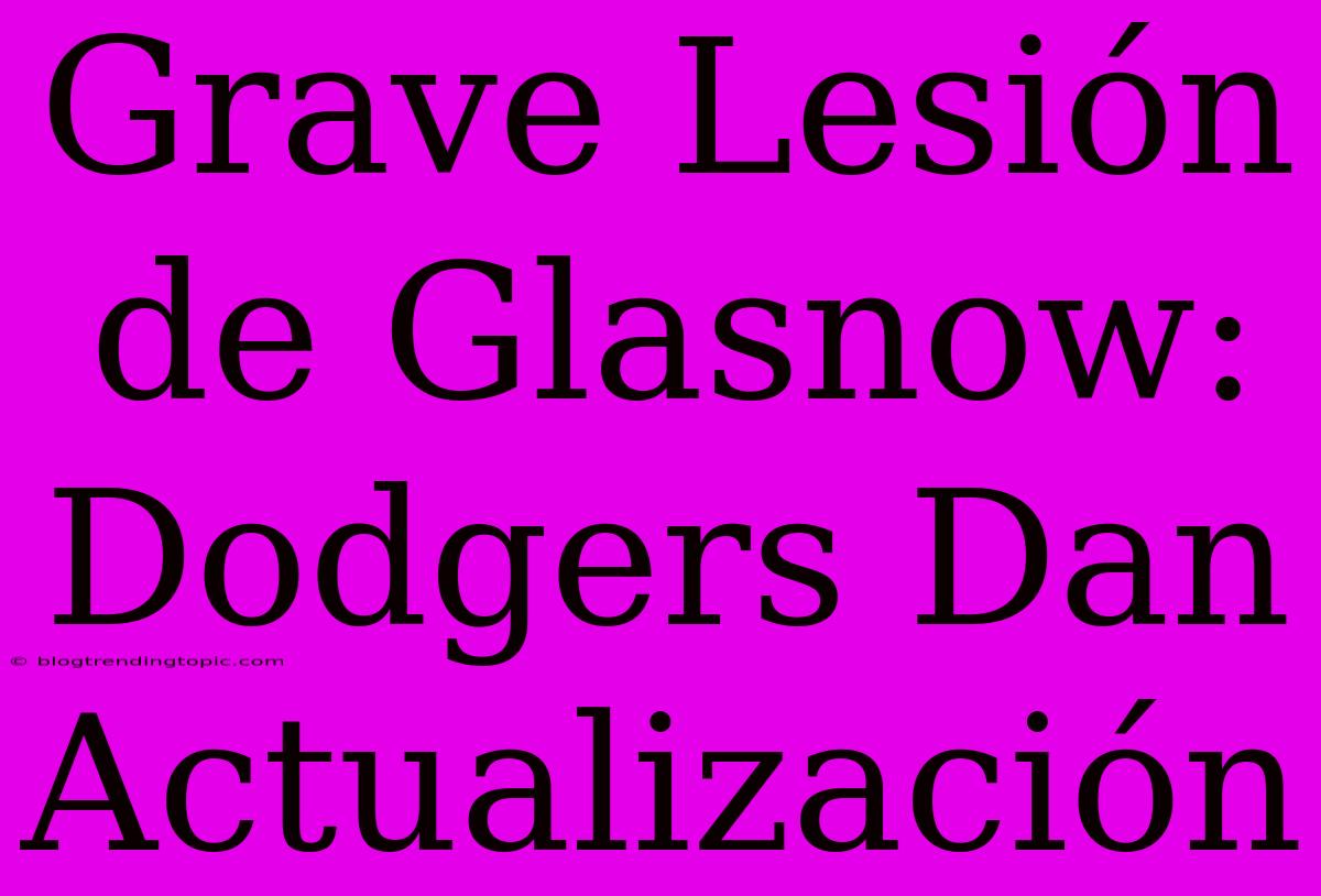 Grave Lesión De Glasnow: Dodgers Dan Actualización