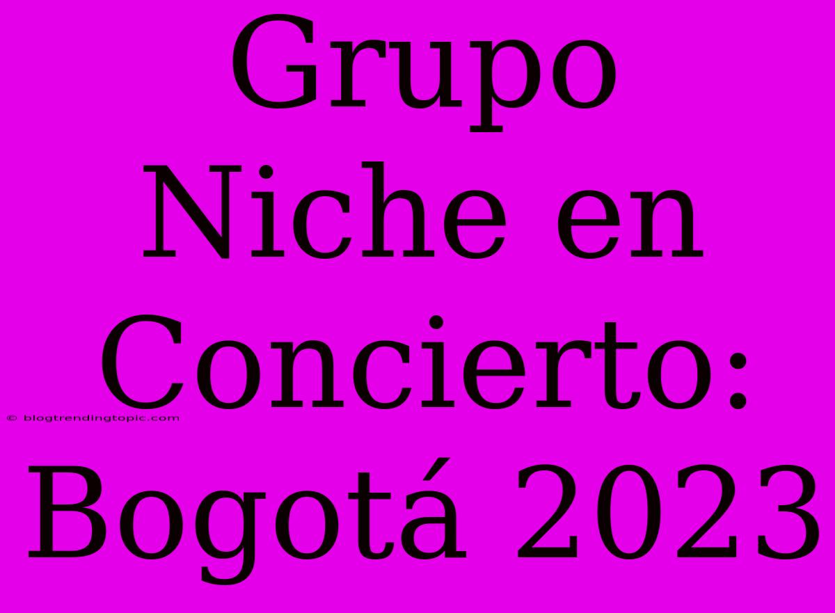 Grupo Niche En Concierto: Bogotá 2023