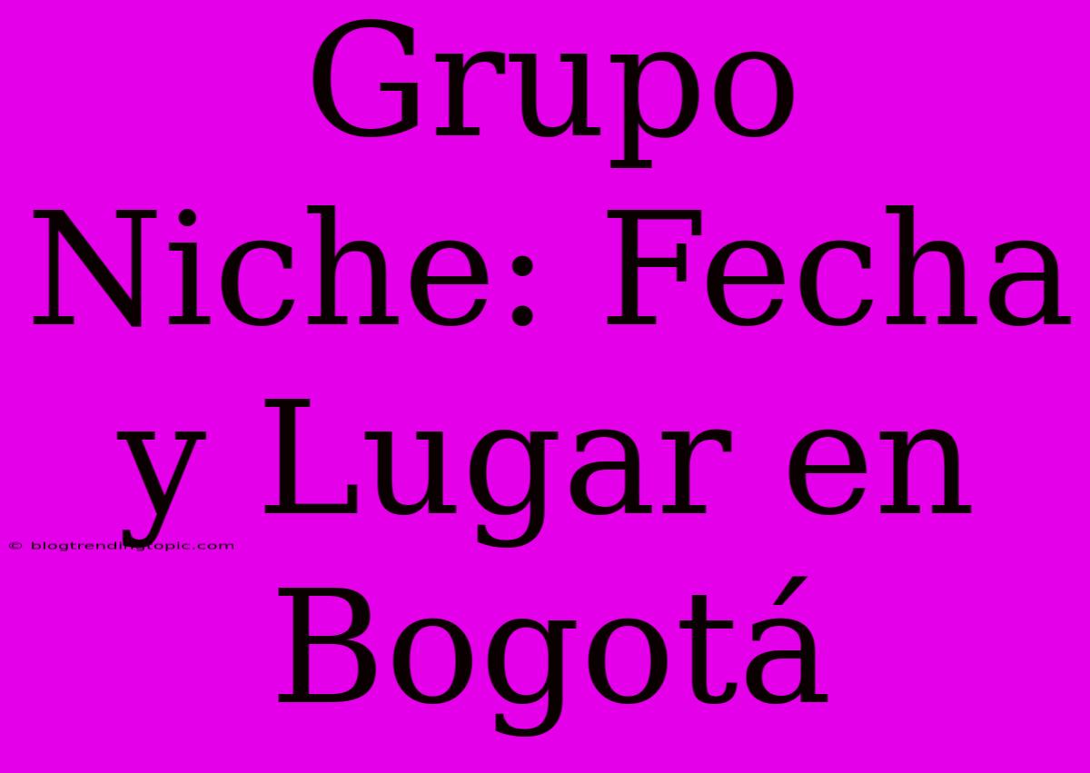 Grupo Niche: Fecha Y Lugar En Bogotá