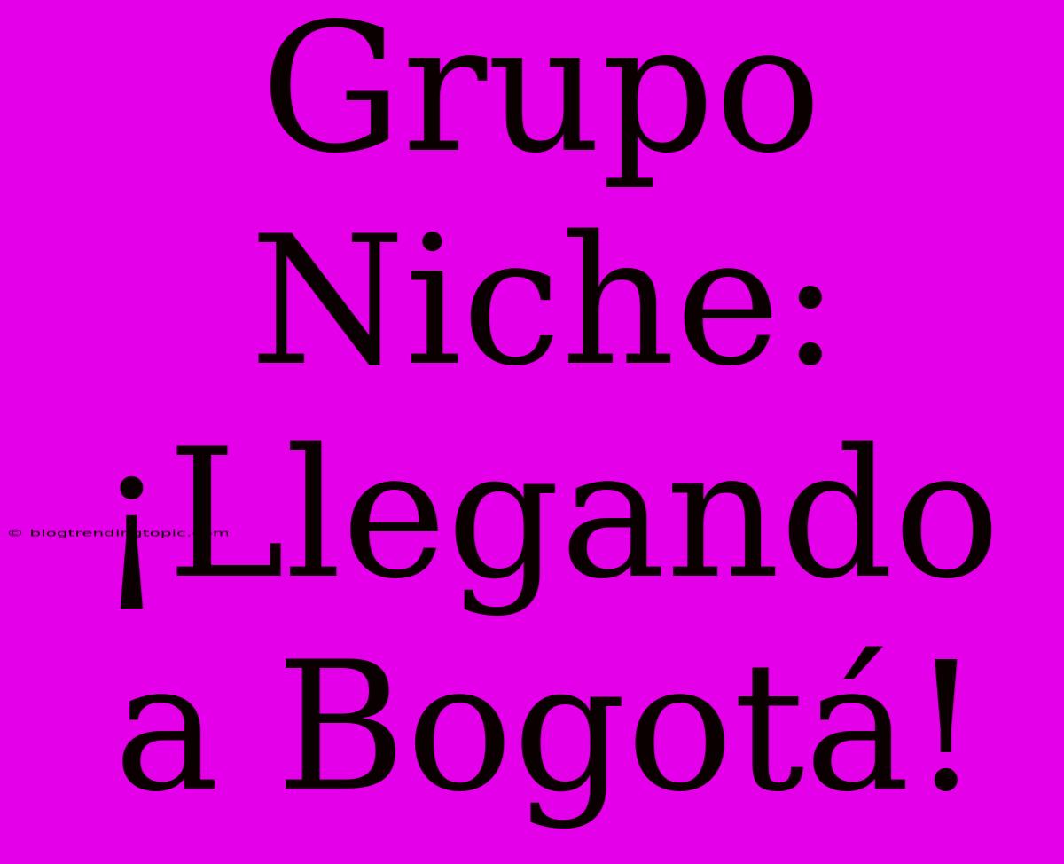 Grupo Niche: ¡Llegando A Bogotá!