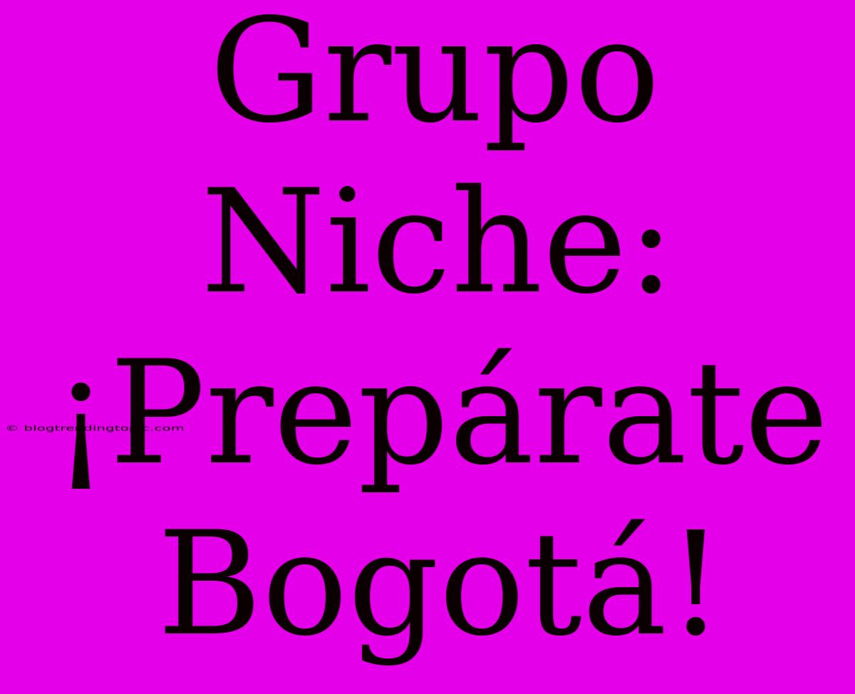 Grupo Niche: ¡Prepárate Bogotá!