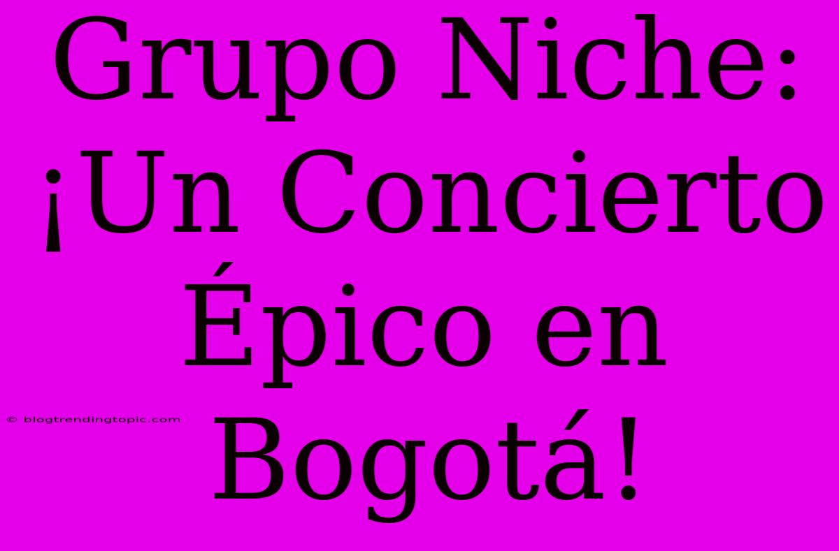 Grupo Niche: ¡Un Concierto Épico En Bogotá!