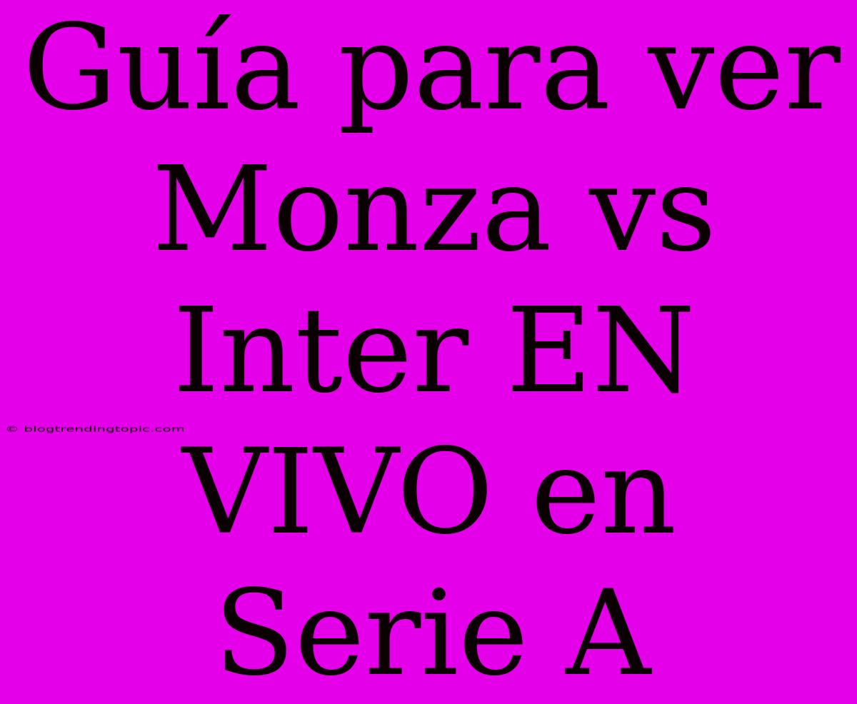 Guía Para Ver Monza Vs Inter EN VIVO En Serie A