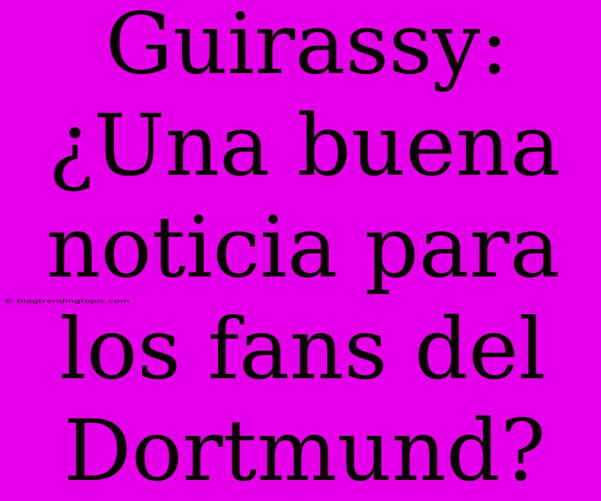 Guirassy: ¿Una Buena Noticia Para Los Fans Del Dortmund? 