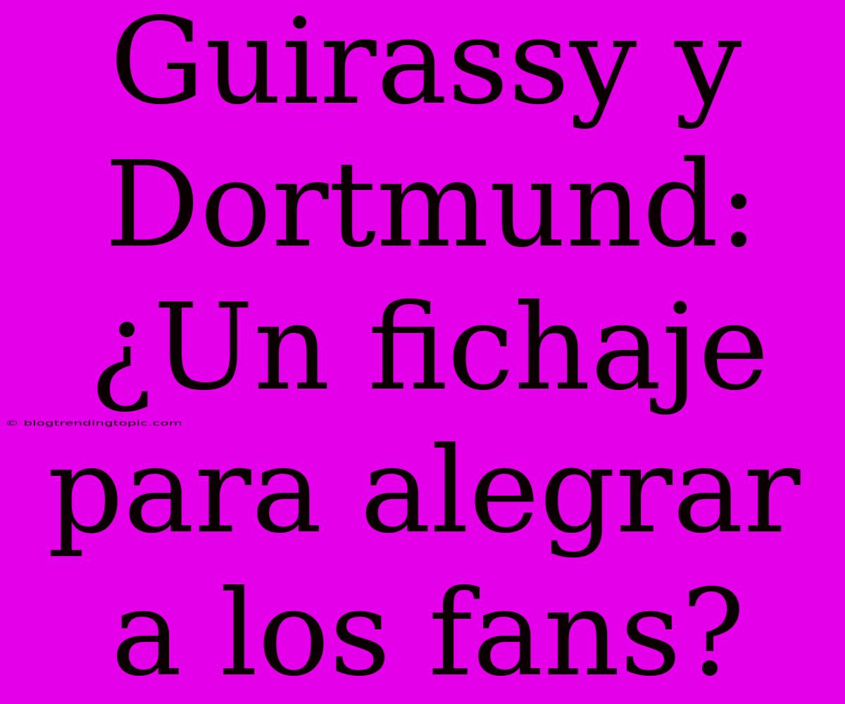 Guirassy Y Dortmund: ¿Un Fichaje Para Alegrar A Los Fans?