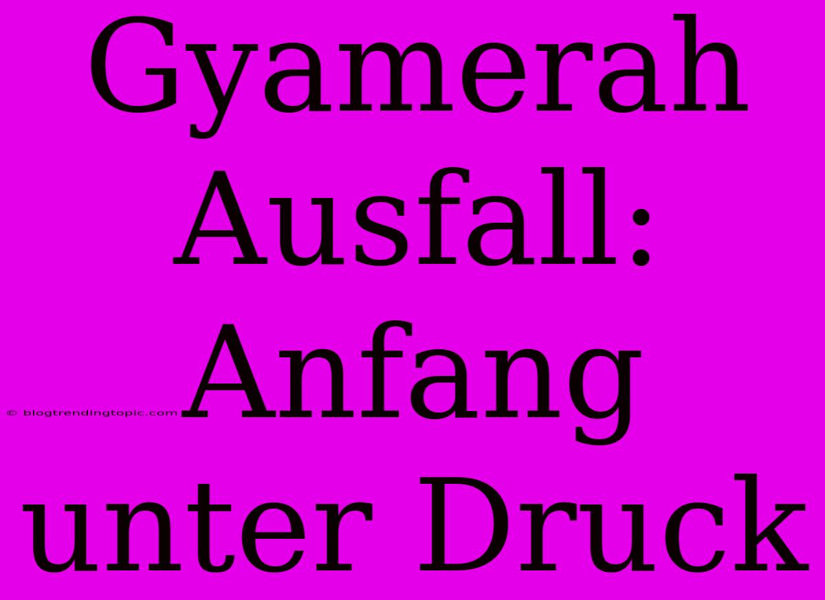 Gyamerah Ausfall: Anfang Unter Druck